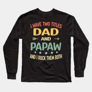 Papaw - i have two titles dad and Papaw Long Sleeve T-Shirt